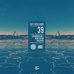 Soft Focus Radio 39 | Cosmonostro X NOw FUTUR Takeover