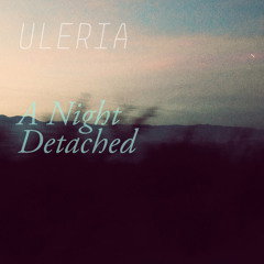 Uleria — A Night Detached
