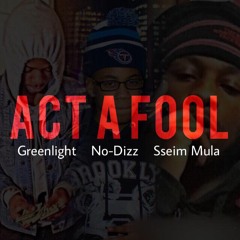 GREENLIGHT | Act A Fool x No-Dizz x Ssiem Mula