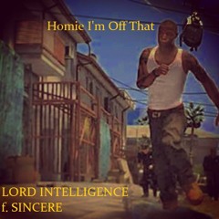 Homie I'm Off That (f. Sincere) (Prod. By Lord Intelligence)