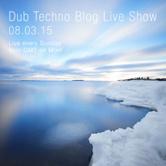 Dub Techno Blog Live Show 034 - Mixlr - 08.03.15