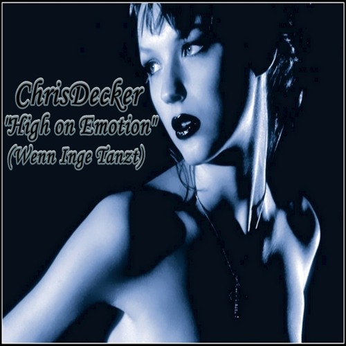 ChrisDecker - "High on Emotion" (Wenn Inge Tanzt)