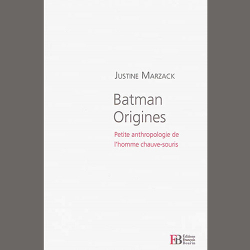 Justine Marzack, "Batman origines" - Éditions Nouvelles François Bourin  // Mardi 3 mars 2015
