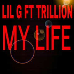 Lil G Ft Trillion - MY LIFE