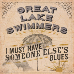 Great Lake Swimmers - I Must Have Someone Else's Blues