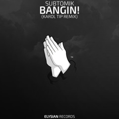SubtomiK - Bangin! (Karol Tip Remix)