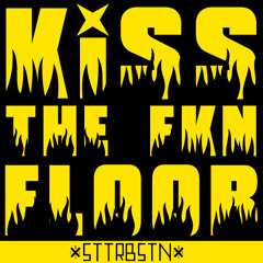 STTRBSTN - KISS THE FKN FLOOR