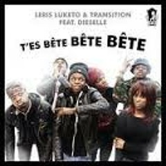 Leris Luketo & Transition Feat Dieselle  T'es Bète Bète Bète