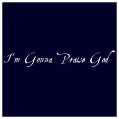 I'm Gonna Praise God