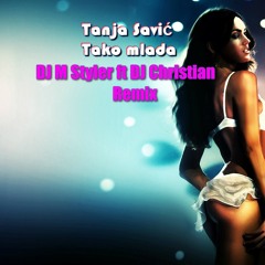 Tanja Savić - Tako Mlada( DJ M Styler Ft. DJ Christian RemiX)