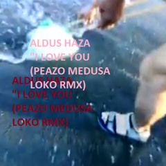 ALDUS HAZA "I LOVE YOU (PEAZO MEDUSA LOKO RMX)"