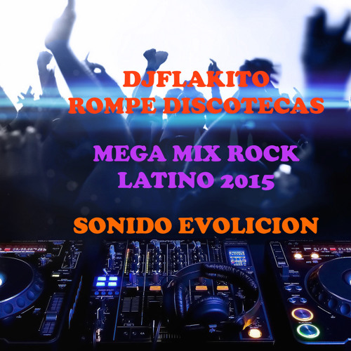 MEGA MIX ROCK LATINO 2015 DJFLAKITO ROMPE DISCOTECAS