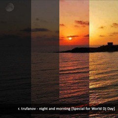 r. trufanov - Night And Morning [Special For World Dj Day]
