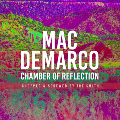 MAC DEMARCO - CHAMBER OF REFLECTION (CHOPPED & SCREWED)