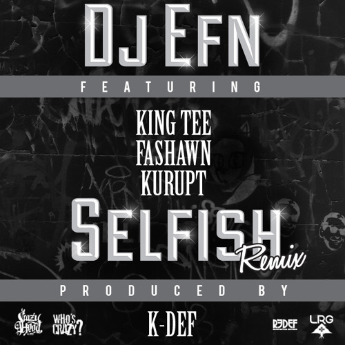 DJ EFN FT KING TEE, FASHAWN, KURUPT - "SELFISH" (K-DEF REMIX)