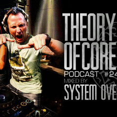 Theory Of Core - Podcast #24 Mixed By System Overload