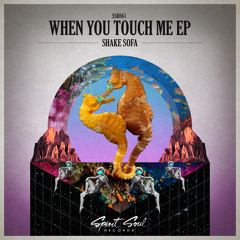 Shake Sofa - When You Touch Me EP [When You Touch Me & Kiss Me][OUT NOW @ Beatport]
