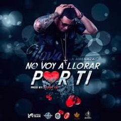 No Voy a Llorar por Ti -Nova La Amenaza