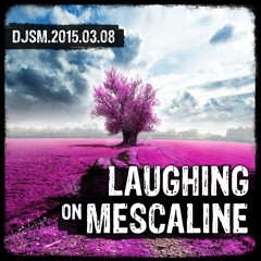 Laughing on Mescaline