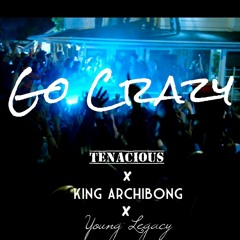 Tenacious x King Archibong x Young Legacy - Go Crazy