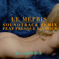 LE MÉPRIS - Soundtrack Remix By DE LA ROMANCE Feat PRESQUE L'AMOUR