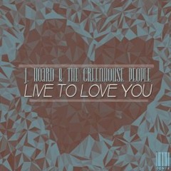 Live To Love You (by J.Hoard & The Greenhouse People)