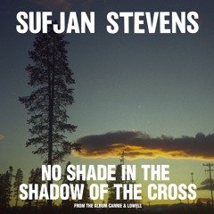 Sufjan Stevens, "No Shade In The Shadow Of The Cross"