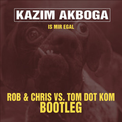 Kazim Akboga - Is Mir Egal (Rob & Chris vs. Tom Dot Kom Bootleg)