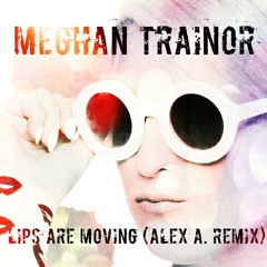 Meghan Trainor Lips Are Moving (Alex A. Remix)