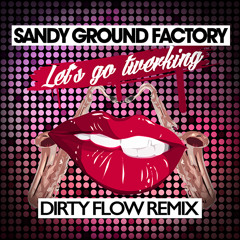 Sandy Ground Factory - Let's Go Twerking (Dirty Flow Remix)