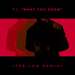 T.I. - What You Know (TEK.LUN Remix)
