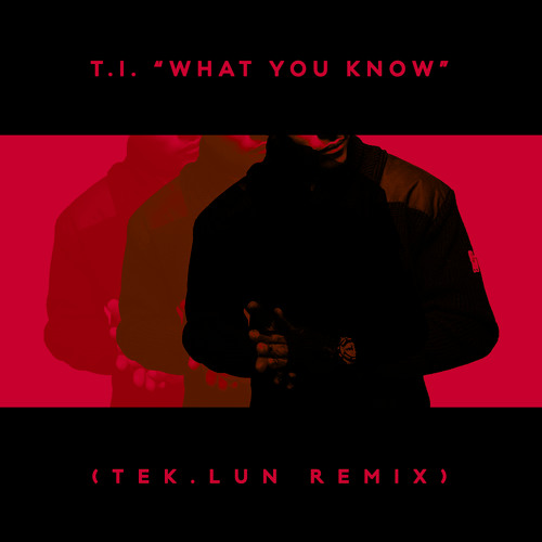 T.I. - What You Know (TEK.LUN Remix)