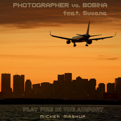 Photographer vs. Bobina (feat. Susana) - Play Fire In The Airport (Micker mashup)