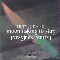 Fifty Grand - Moon Asking To Stay [VRSYJNES Remix]