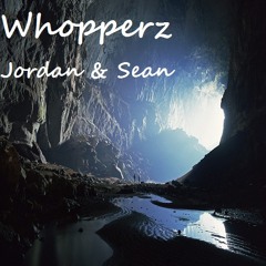 Whopperz (Jordan & Sean)