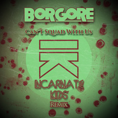 Borgore - Can't Squad With Us (INCARNATE KIDS Remix)*Click Buy for free D/L*