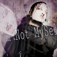 I'M NOT MYSELF