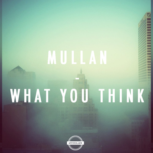 Mullan - What You Think [ART005] (FREE DL)