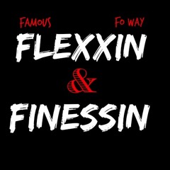 FLEXXIN & FINESSIN - FAMOUS X FO WAY