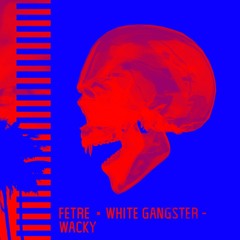 Fetre & White Gangster - Wacky [BUY - FREE DL]