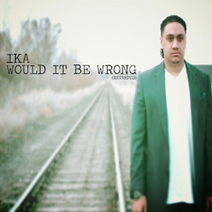 IKA - Would It Be Wrong (Revamped)