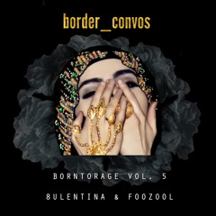 BORNTORAGE V.5 - 8ULENTINA & FOOZOOL - "border_convos"