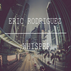 Eric Rodriguez - Whisper (Original Mix) *Supported by Cody Holmes, Grizzlight & Alex Doan*