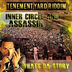 Inner Circle Presents: Assassin "Whats Da Story (Tenement Yard Riddim)"