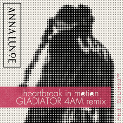 Anna Lunoe feat. Jesse Boykins III - Heartbreak In Motion (Gladiator 4AM Remix)