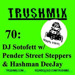 Trushmix 70:  DJ Sotofett w. Pender Street Steppers & Hashman DeeJay