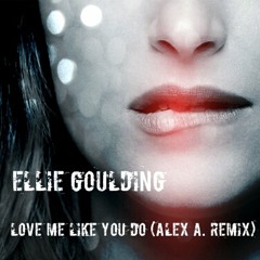 ELLIE GOULDING LOVE ME LIKE YOU DO (ALEX A. REMIX)