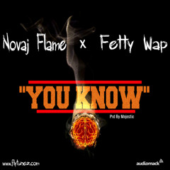 Novaj Flame Ft. Fetty Wap - You Know