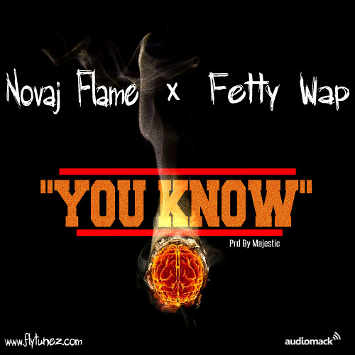 Novaj Flame Ft. Fetty Wap - You Know