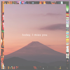 today, i miss you [ON SPOTIFY]